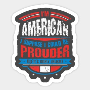 Im American I Suppose I Could Be Prouder Patriot Sticker